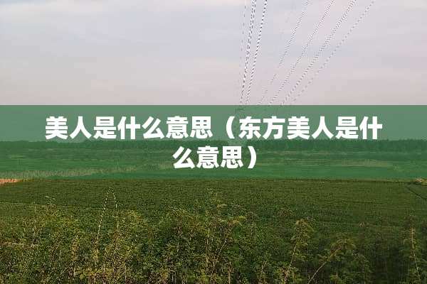 美人是什么意思（东方美人是什么意思）