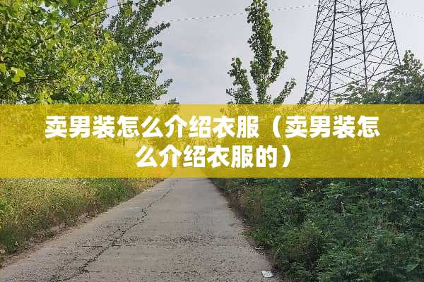 卖男装怎么介绍衣服（卖男装怎么介绍衣服的）