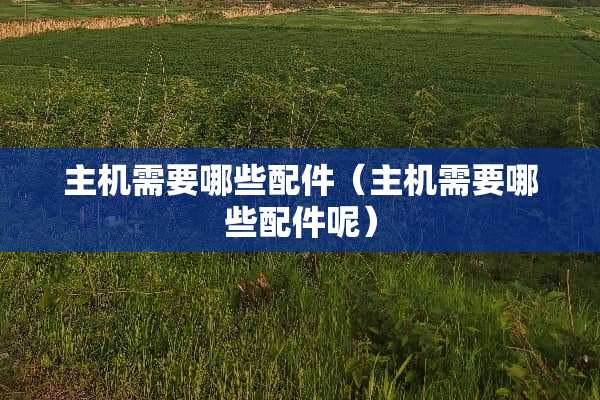 主机需要哪些配件（主机需要哪些配件呢）