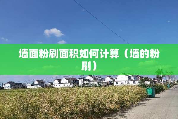 墙面粉刷面积如何计算（墙的粉刷）
