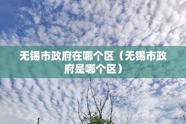 无锡市**在哪个区（无锡市**是哪个区）