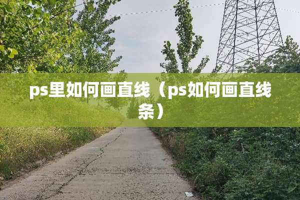 ps里如何画直线（ps如何画直线条）