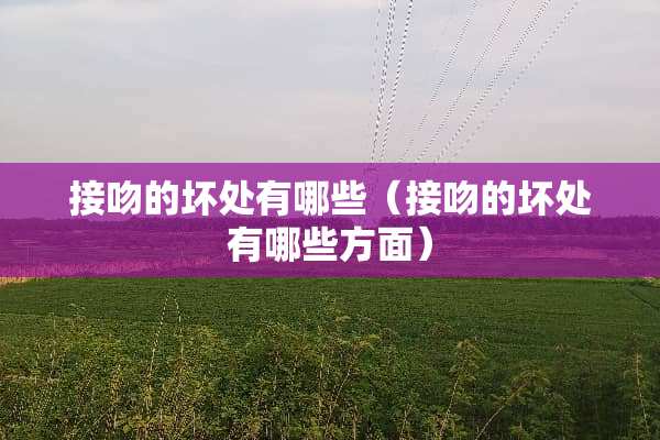 接吻的坏处有哪些（接吻的坏处有哪些方面）