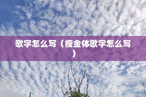 歌字怎么写（瘦金体歌字怎么写）