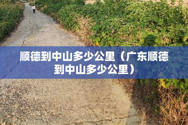 顺德到中山多少公里（广东顺德到中山多少公里）