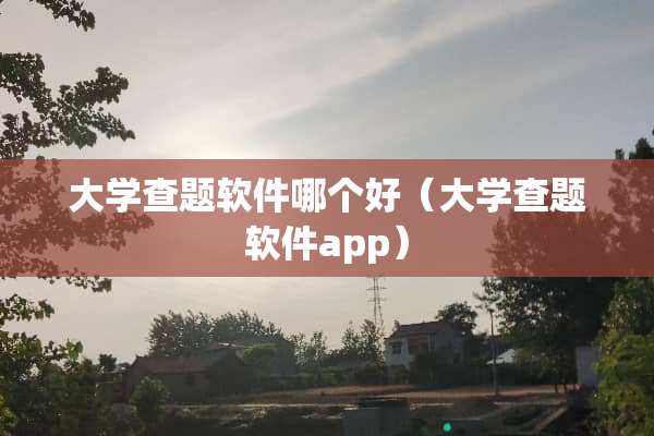 大学查题软件哪个好（大学查题软件app）