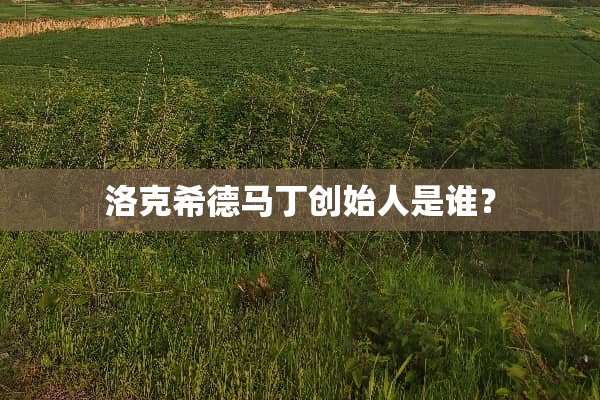 洛克希德马丁创始人是谁？