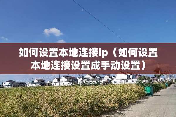 如何设置本地连接ip（如何设置本地连接设置成手动设置）