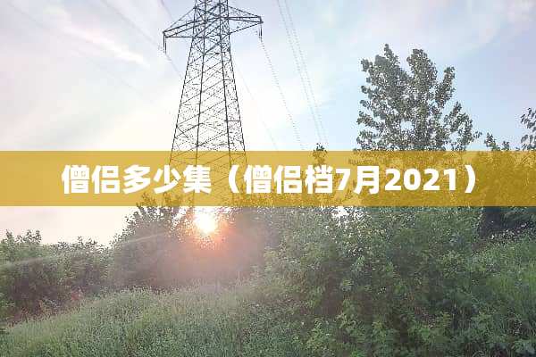僧侣多少集（僧侣档7月2021）