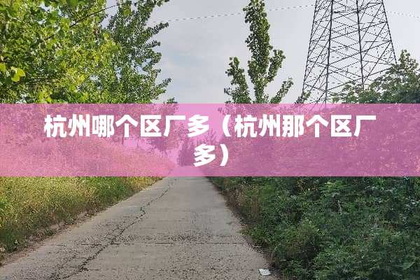 杭州哪个区厂多（杭州那个区厂多）
