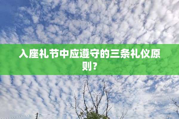 入座礼节中应遵守的三条礼仪原则？
