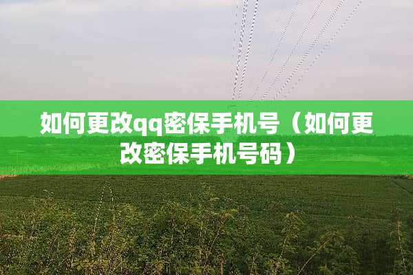 如何更改qq密保手机号（如何更改密保手机号码）