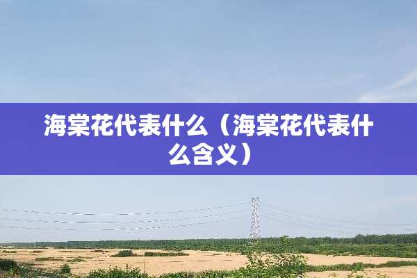 海棠花代表什么（海棠花代表什么含义）