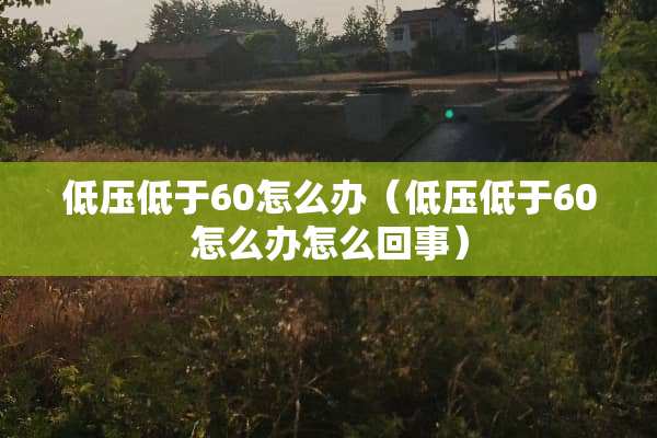 低压低于60怎么办（低压低于60怎么办怎么回事）