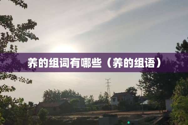 养的组词有哪些（养的组语）