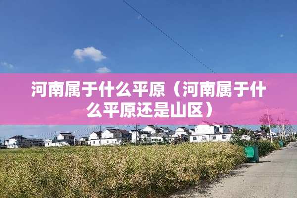 河南属于什么平原（河南属于什么平原还是山区）