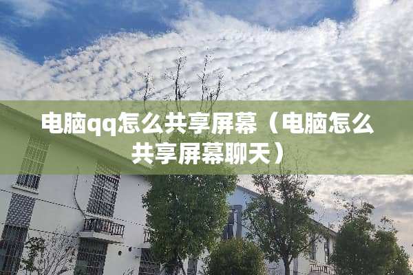 电脑qq怎么共享屏幕（电脑怎么共享屏幕聊天）
