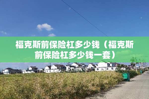 福克斯前保险杠多少钱（福克斯前保险杠多少钱一套）