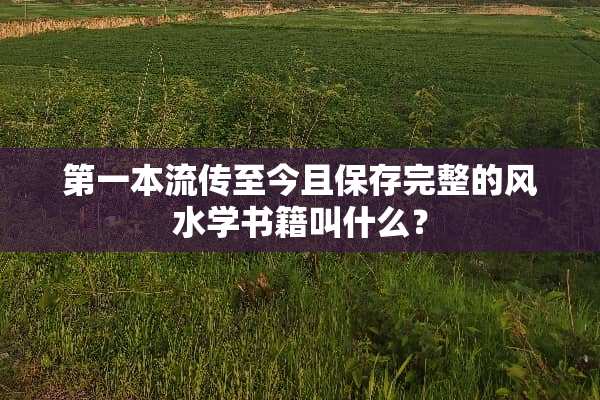 第一本流传至今且保存完整的风水学书籍叫什么？