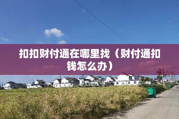扣扣财付通在***（财付通扣钱怎么办）