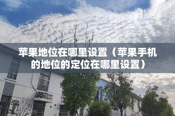 苹果地位在哪里设置（苹果手机的地位的定位在哪里设置）