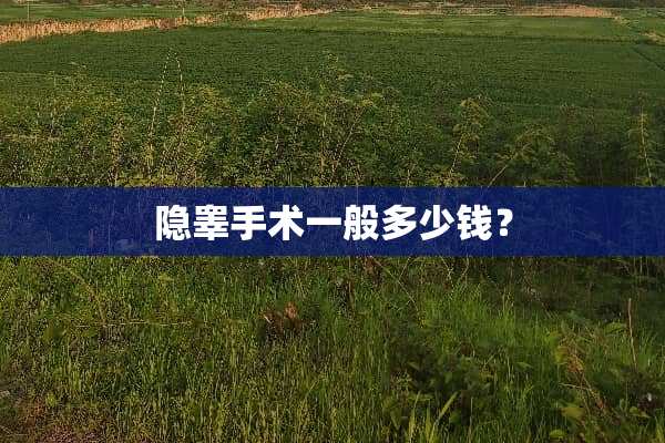 隐睾手术一般多少钱？