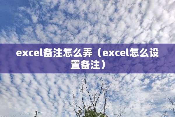 excel备注怎么弄（excel怎么设置备注）