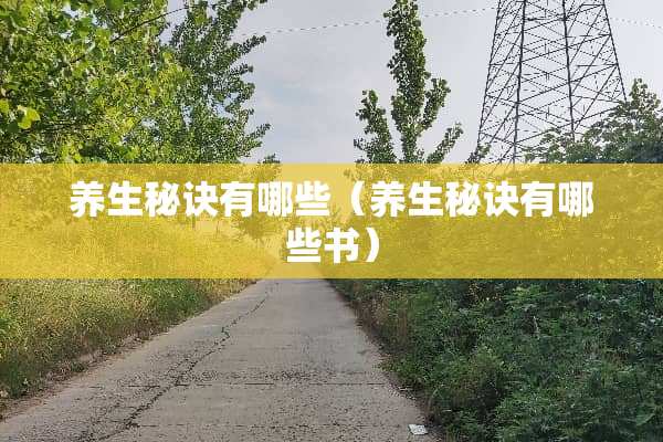 养生秘诀有哪些（养生秘诀有哪些书）