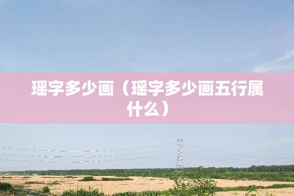 瑶字多少画（瑶字多少画五行属什么）