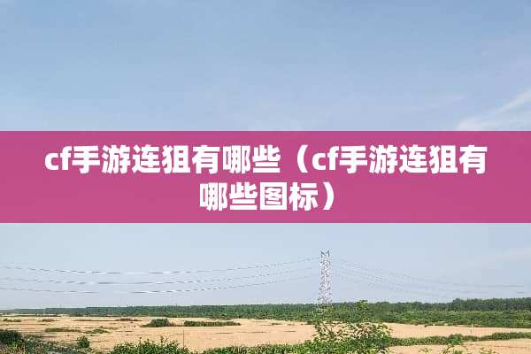 cf手游连狙有哪些（cf手游连狙有哪些图标）