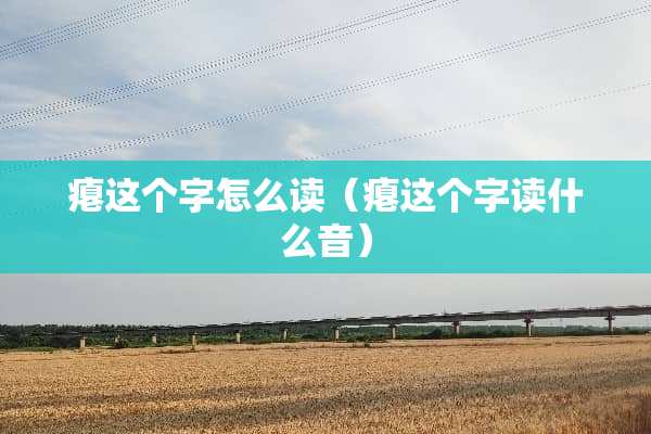 瘪这个字怎么读（瘪这个字读什么音）