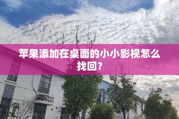 苹果添加在桌面的小小影视怎么找回？