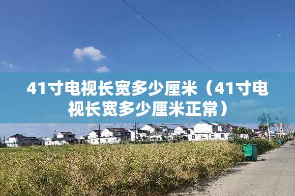 41寸电视长宽多少厘米（41寸电视长宽多少厘米正常）