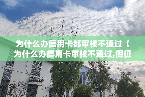 为什么办***都审核不通过（为什么办***审核不通过,但征信里审批了）