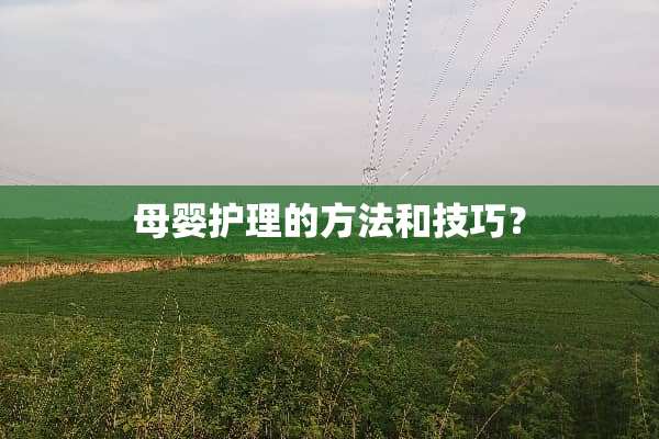 母婴护理的方法和技巧？