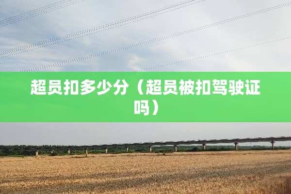 超员扣多少分（超员被扣***吗）
