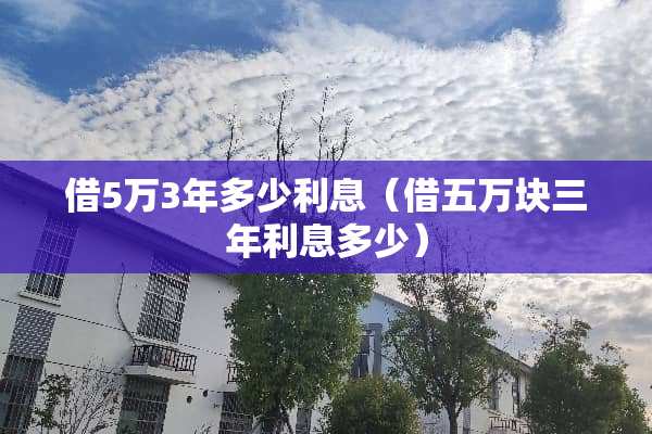 借5万3年多少利息（借五万块三年利息多少）