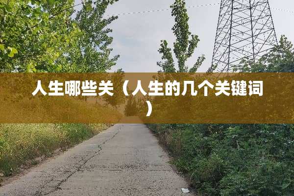 人生哪些关（人生的几个关键词）