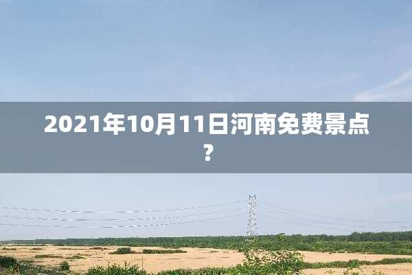 2021年10月11日河南免费景点？