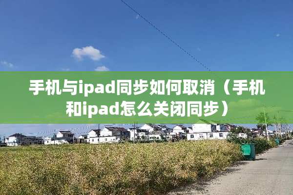 手机与ipad同步如何取消（手机和ipad怎么关闭同步）