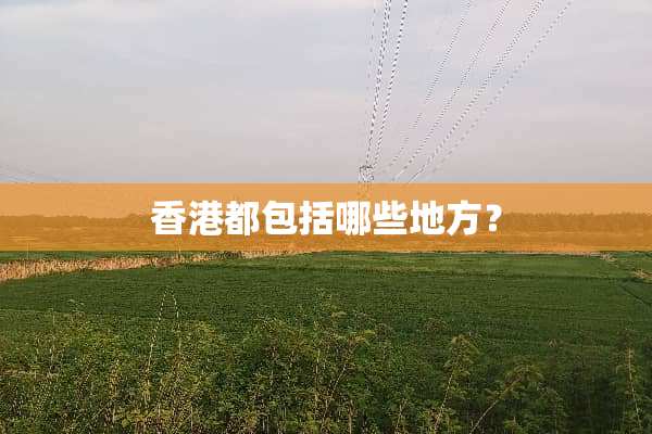 香港都包括哪些地方？