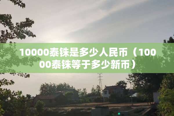 10000泰铢是多少人民币（10000泰铢等于多少新币）
