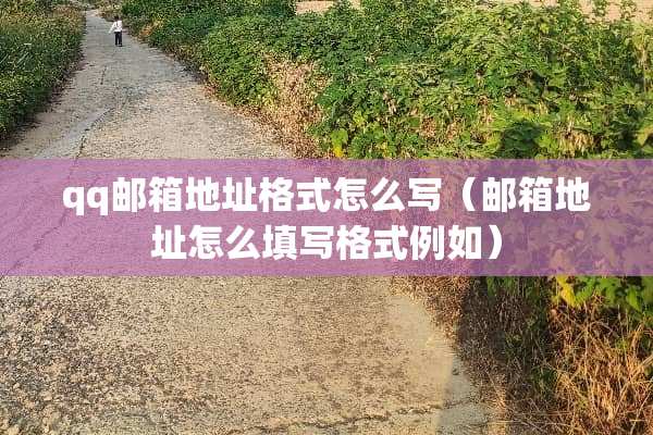 qq邮箱地址格式怎么写（邮箱地址怎么填写格式例如）
