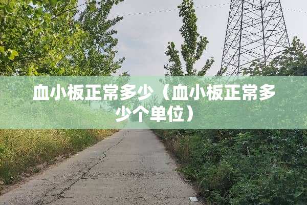血小板正常多少（血小板正常多少个单位）