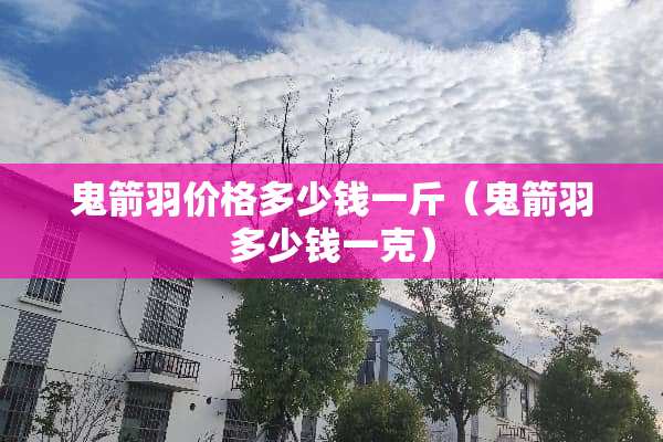 鬼箭羽价格多少钱一斤（鬼箭羽多少钱一克）