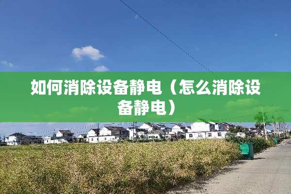 如何消除设备静电（怎么消除设备静电）