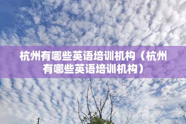 杭州有哪些英语培训机构（杭州有哪些英语培训机构）