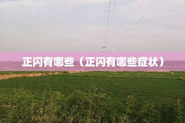 正闪有哪些（正闪有哪些症状）
