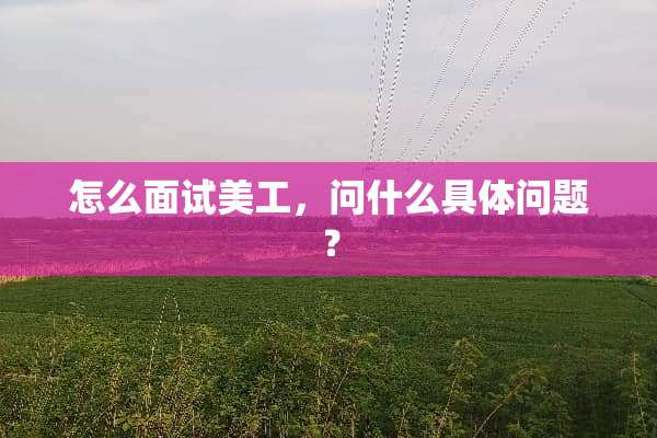 怎么面试美工，问什么具体问题？