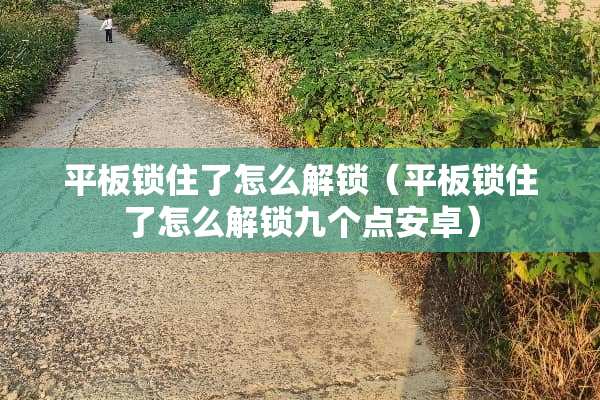 平板锁住了怎么解锁（平板锁住了怎么解锁九个点安卓）